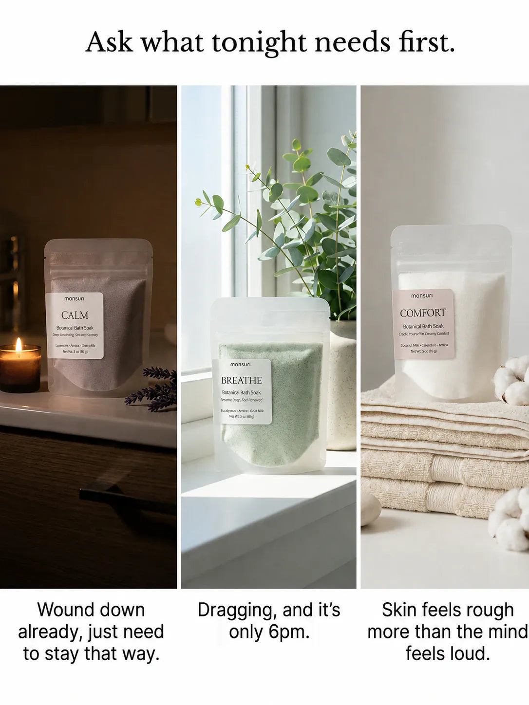 Ask what tonight needs first: CALM by candlelight for when you are wound down already and just need to stay that way, BREATHE at a sunlit window for when you are dragging and it is only 6pm, and COMFORT on a stack of towels for when skin feels rough more than the mind feels loud.