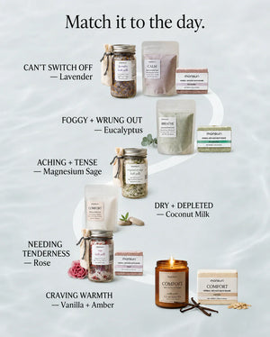 Match it to the day - lavender when you can't switch off, eucalyptus when you feel foggy and wrung out, magnesium sage when you are aching and tense, coconut milk when your skin is dry and depleted, rose when you need tenderness, vanilla and amber when you are craving warmth